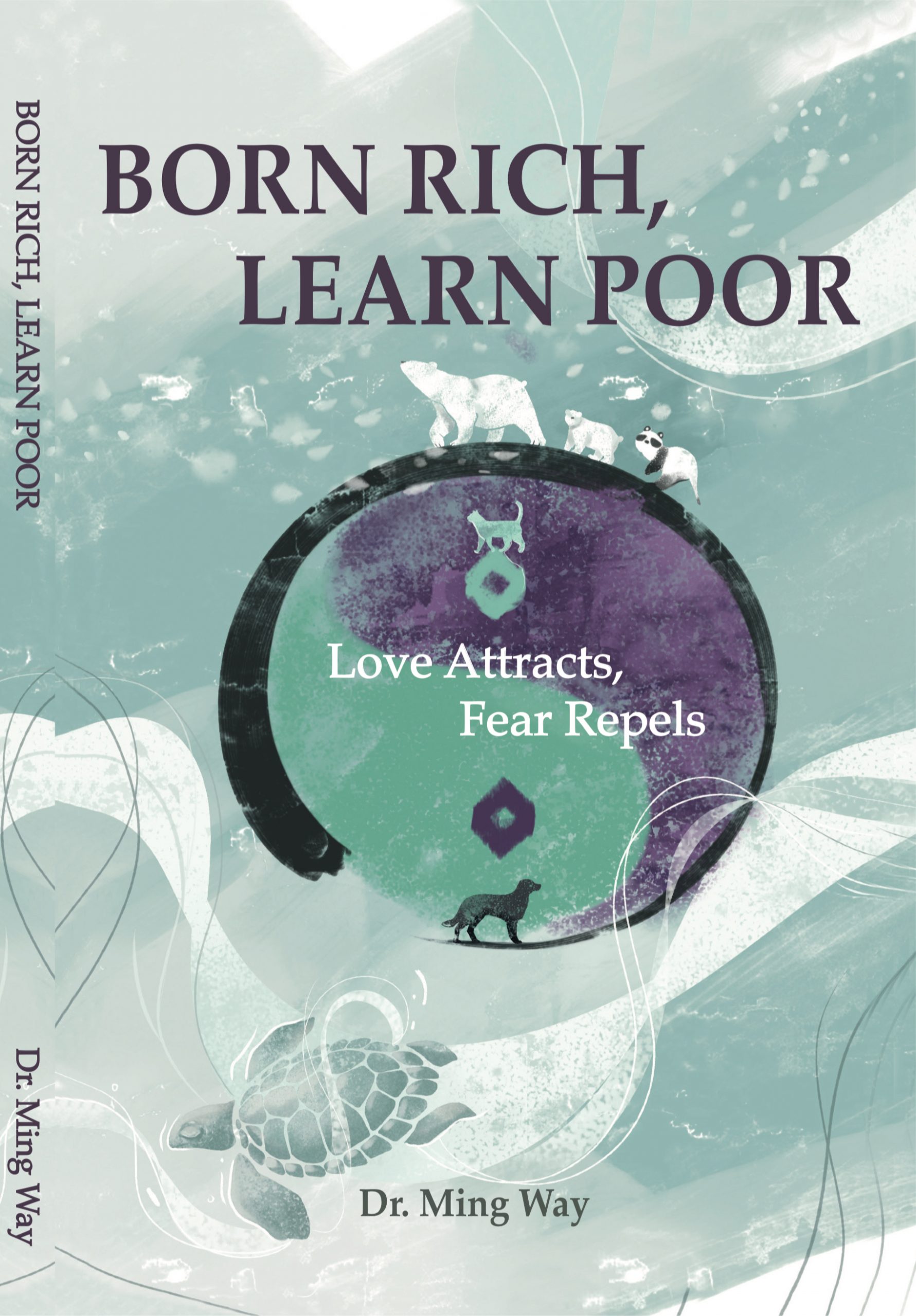 Born Rich Learn Poor - Love Attracts, Fear Repels by Dr. Ming Way